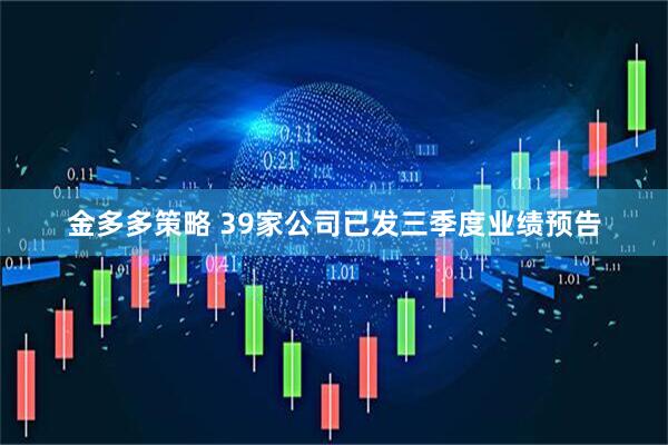 金多多策略 39家公司已发三季度业绩预告